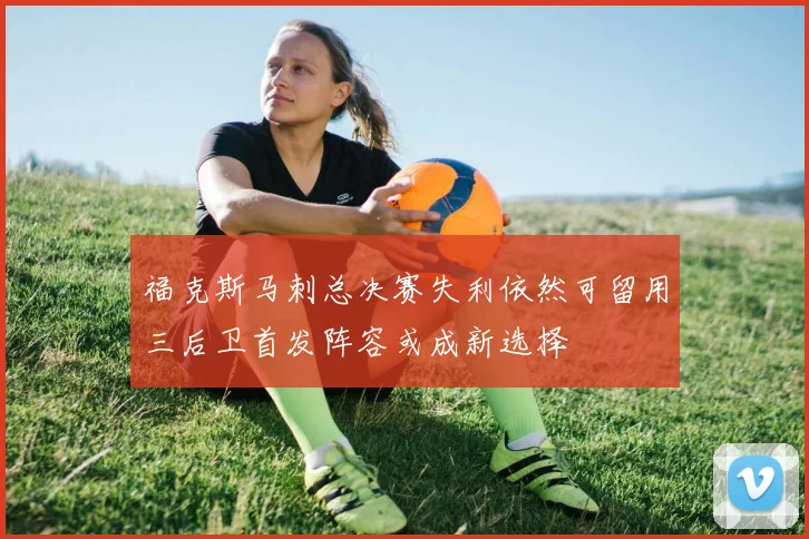 福克斯马刺总决赛失利依然可留用三后卫首发阵容或成新选择
