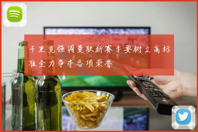 卡里克强调曼联新赛季要树立高标准全力争夺各项荣誉